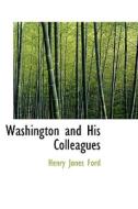 Washington And His Colleagues di Henry Jones Ford edito da Bibliolife