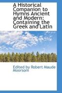 A Historical Companion To Hymns Ancient And Modern di Edited By Robert Maude Moorsom edito da Bibliolife