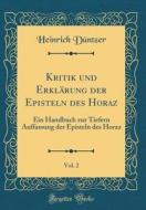 Kritik Und Erklrung Der Episteln Des Horaz, Vol. 2: Ein Handbuch Zur Tiefern Auffassung Der Episteln Des Horaz (Classic Reprint) di Heinrich Dntzer edito da Forgotten Books