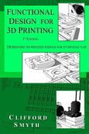 Functional Design for 3D Printing di Clifford T Smyth edito da Clifford Smyth