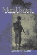 Hartle, A:  Moral Issues in Military Decision Making di Anthony E. Hartle edito da University Press of Kansas