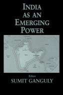India as an Emerging Power di Sumit Ganguly edito da Routledge