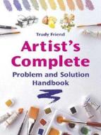 Artist's Complete Problem and Solution Handbook di Trudy Friend edito da David & Charles