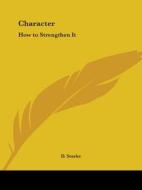 Character: How To Strengthen It (1916) di D. Starke edito da Kessinger Publishing Co