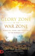 Glory Zone In The War Zone: Miracles, Si di ANDREW WHITE edito da Lightning Source Uk Ltd