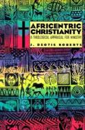 Africentric Christianity: A Theological Appraisal for Ministry di J. Deotis Roberts edito da Judson Press