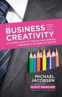 The Business of Creativity: An Expert Guide to Starting and Growing a Business in the Creative Sector di Michael Jacobsen edito da Harriman House
