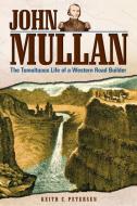 John Mullan: The Tumultuous Life of a Western Road Builder di Keith C. Petersen edito da WASHINGTON STATE UNIV PR