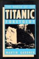 Wreck Of The Titanic Foretold di GARDNER  MARTIN edito da Random House International