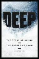 Deep: The Story of Skiing and the Future of Snow di Porter Fox edito da Rink House Productions