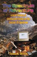 The Spectrum of Adventure: A Brief History of Interactive Fiction on the Sinclair ZX Spectrum di Thomas A. Christie edito da LIGHTNING SOURCE INC