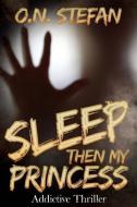 SLEEP THEN MY PRINCESS: A THRILLER di O. N. STEFAN edito da LIGHTNING SOURCE UK LTD