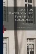 REPORT ON HEMOGLOBINURIC FEVER IN THE CA di WILLIAM EDGAR DEEKS edito da LIGHTNING SOURCE UK LTD