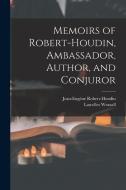 Memoirs of Robert-Houdin, Ambassador, Author, and Conjuror di Lascelles Wraxall, Jean-Eugène Robert-Houdin edito da LEGARE STREET PR