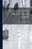 Boys And Girls Of Colonial Days di Carolyn Sherwin Bailey edito da LEGARE STREET PR