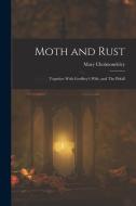 Moth and Rust: Together With Geoffrey's Wife, and The Pitfall di Mary Cholmondeley edito da LEGARE STREET PR