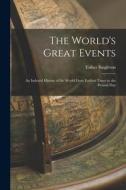 The World's Great Events: An Indexed History of the World From Earliest Times to the Present Day di Esther Singleton edito da LEGARE STREET PR