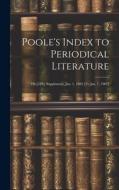 Poole's Index to Periodical Literature: 1St-[5Th] Supplement, Jan. 1, 1882 [To Jan. 1, 1907] di Anonymous edito da LEGARE STREET PR