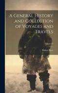 A General History and Collection of Voyages and Travels; Volume 05 di Robert Kerr edito da LEGARE STREET PR