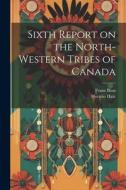 Sixth Report on the North-western Tribes of Canada di Franz Boas, Horatio Hale edito da LEGARE STREET PR