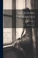 The Young Enchanted: A Romantic Story di Hugh Walpole edito da LEGARE STREET PR