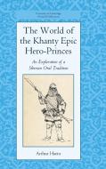 The World of the Khanty Epic Hero-Princes di Arthur Hatto edito da Cambridge University Press