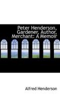 Peter Henderson, Gardener, Author, Merchant di Alfred Henderson edito da Bibliolife