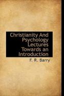 Christianity And Psychology Lectures Towards An Introduction di F R Barry edito da Bibliolife