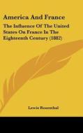 America and France: The Influence of the United States on France in the Eighteenth Century (1882) di Lewis Rosenthal edito da Kessinger Publishing