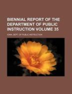 Biennial Report of the Department of Public Instruction Volume 35 di Iowa Dept of Public Instruction edito da Rarebooksclub.com