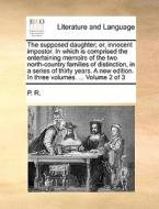 The Supposed Daughter; Or, Innocent Impostor. In Which Is Comprised The Entertaining Memoirs Of The Two North-country Families Of Distinction, In A Se di R P R edito da Gale Ecco, Print Editions