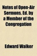 Notes Of Open-air Sermons. Ed. By A Memb di Edward Walker edito da General Books