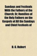 Sundays And Festivals With The Fathers O di D. G. Hubert edito da General Books