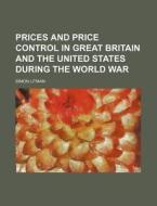 Prices And Price Control In Great Britain And The United States During The World War di Simon Litman edito da General Books Llc