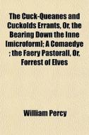 The Cuck-queanes And Cuckolds Errants, O di William Percy edito da General Books