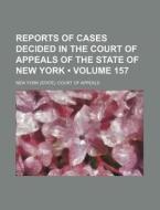 Reports Of Cases Decided In The Court Of Appeals Of The State Of New York (volume 157) di New York Court of Appeals edito da General Books Llc
