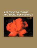 A Present to Youths and Young Men Volume 2 di Books Group edito da Rarebooksclub.com