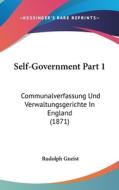 Self-Government Part 1: Communalverfassung Und Verwaltungsgerichte in England (1871) di Rudolf Von Gneist edito da Kessinger Publishing