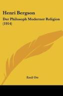 Henri Bergson: Der Philosoph Moderner Religion (1914) di Emil Ott edito da Kessinger Publishing