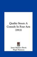 Quality Street: A Comedy in Four Acts (1913) di James Matthew Barrie edito da Kessinger Publishing