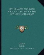 Of Furnaces and with a Recapitulation of the Author's Experiments di Geber the Arabian, Jabir edito da Kessinger Publishing