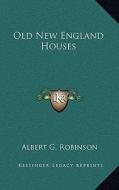 Old New England Houses di Albert G. Robinson edito da Kessinger Publishing