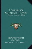 A Survey of American History: Source Extracts (1898) di Howard Walter Caldwell edito da Kessinger Publishing