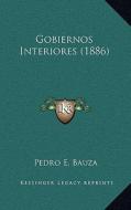 Gobiernos Interiores (1886) di Pedro E. Bauza edito da Kessinger Publishing
