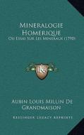 Mineralogie Homerique: Ou Essai Sur Les Mineraux (1790) di Aubin Louis Millin De Grandmaison edito da Kessinger Publishing