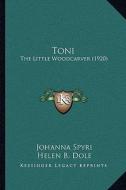 Toni: The Little Woodcarver (1920) di Johanna Spyri edito da Kessinger Publishing