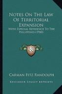 Notes on the Law of Territorial Expansion: With Especial Reference to the Philippines (1900) di Carman Fitz Randolph edito da Kessinger Publishing