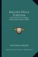 Ballata Della Fortuna: Tratta Da Un Codice Magliabechiano (1889) di Antonio Medin edito da Kessinger Publishing