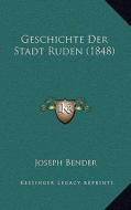 Geschichte Der Stadt Ruden (1848) di Joseph Bender edito da Kessinger Publishing