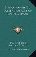 Bibliographie Du Parler Francais Au Canada (1906) di James Geddes, Adjutor Rivard edito da Kessinger Publishing